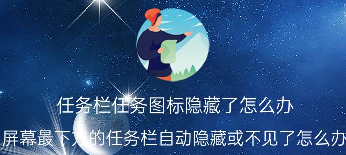 任务栏任务图标隐藏了怎么办 屏幕最下方的任务栏自动隐藏或不见了怎么办？